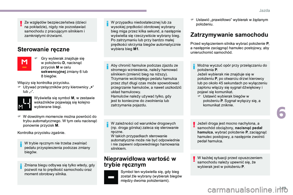 CITROEN JUMPER DISPATCH 2020  Instrukcja obsługi (in Polish) 149
Ze względów bezpieczeństwa (dzieci 
na pokładzie), nigdy nie pozostawiać 
samochodu z pracującym silnikiem i 
zamkniętymi drzwiami.
Sterowanie ręczne
F Gry wybierak znajduje się w położ