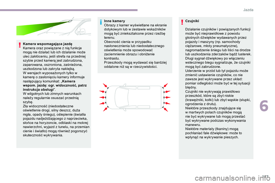 CITROEN JUMPER DISPATCH 2020 Instrukcja obsługi (in Polish) 157
Kamera wspomagająca jazdę
Kamera oraz powiązane z nią funkcje
mogą nie działać lub ich działanie może
ulec zakłóceniu, jeśli strefa na przedniej
szybie przed kamerą jest zabrudzona CITROEN JUMPER DISPATCH 2020 Instrukcja obsługi (in Polish) 157
Kamera wspomagająca jazdę
Kamera oraz powiązane z nią funkcje
mogą nie działać lub ich działanie może
ulec zakłóceniu, jeśli strefa na przedniej
szybie przed kamerą jest zabrudzona