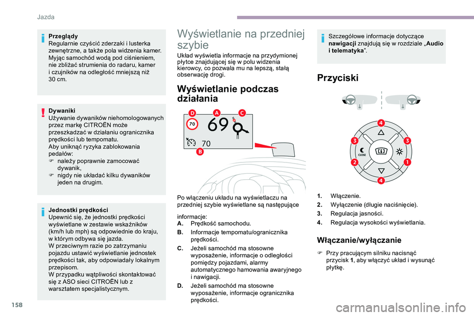 CITROEN JUMPER DISPATCH 2020  Instrukcja obsługi (in Polish) 158
Przeglądy
Regularnie czyścić zderzaki i lusterka 
zewnętrzne, a także pola widzenia kamer.
Myjąc samochód wodą pod ciśnieniem, 
nie zbliżać strumienia do radaru, kamer 
i czujników na 