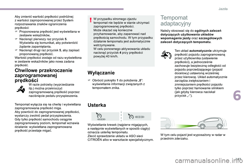 CITROEN JUMPER DISPATCH 2020 Instrukcja obsługi (in Polish) 167
Aby zmienić wartość prędkości podróżnej
z wartości zaproponowanej przez System
rozpoznawania znaków ograniczenia
prędkości:
F
P
roponowana prędkość jest wyświetlana w
zestawie CITROEN JUMPER DISPATCH 2020 Instrukcja obsługi (in Polish) 167
Aby zmienić wartość prędkości podróżnej
z wartości zaproponowanej przez System
rozpoznawania znaków ograniczenia
prędkości:
F
P
roponowana prędkość jest wyświetlana w
zestawie