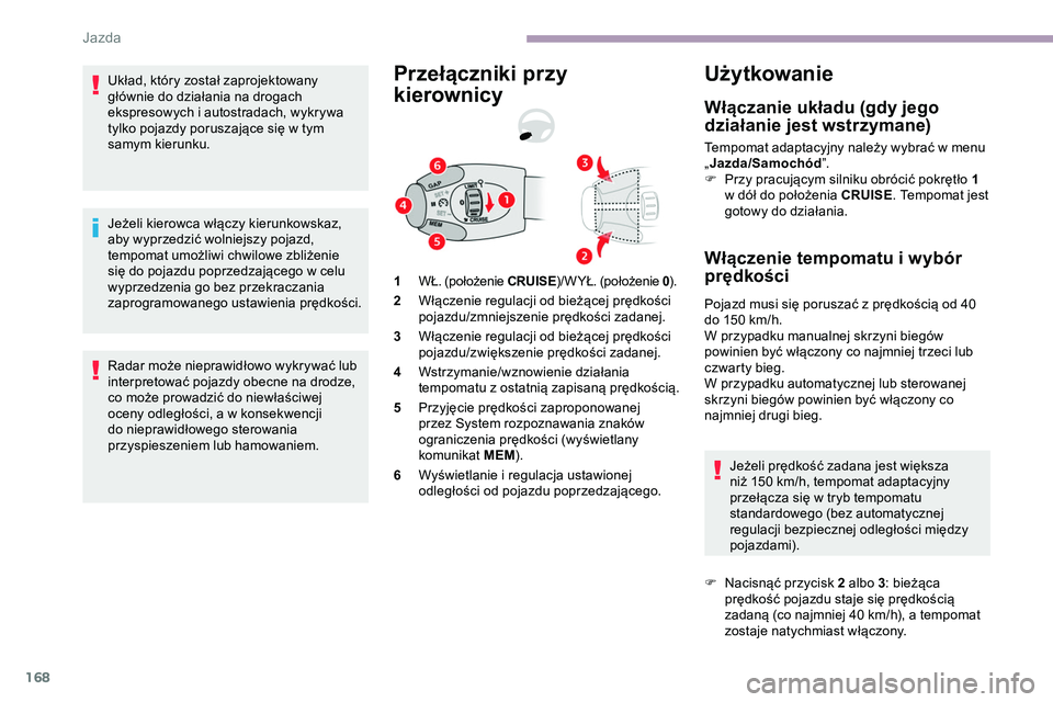 CITROEN JUMPER DISPATCH 2020 Instrukcja obsługi (in Polish) 168
Układ, który został zaprojektowany
głównie do działania na drogach
ekspresowych i autostradach, wykrywa
tylko pojazdy poruszające się w tym
samym kierunku.
Jeżeli kierowca włączy ki CITROEN JUMPER DISPATCH 2020 Instrukcja obsługi (in Polish) 168
Układ, który został zaprojektowany
głównie do działania na drogach
ekspresowych i autostradach, wykrywa
tylko pojazdy poruszające się w tym
samym kierunku.
Jeżeli kierowca włączy ki