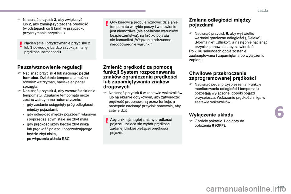 CITROEN JUMPER DISPATCH 2020 Instrukcja obsługi (in Polish) 169
F Nacisnąć przycisk 3, aby zwiększyć
lub 2 , aby zmniejszyć zadaną prędkość
(w odstępach co 5 km/h w przypadku
przytrzymania przycisku).
Naciśnięcie i przytrzymanie przycisku 2
lub CITROEN JUMPER DISPATCH 2020 Instrukcja obsługi (in Polish) 169
F Nacisnąć przycisk 3, aby zwiększyć
lub 2 , aby zmniejszyć zadaną prędkość
(w odstępach co 5 km/h w przypadku
przytrzymania przycisku).
Naciśnięcie i przytrzymanie przycisku 2
lub