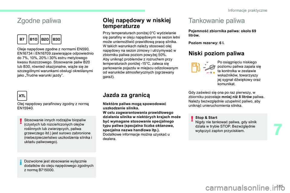 CITROEN JUMPER SPACETOURER 2020 Instrukcja obsługi (in Polish) 185
Zgodne paliwa
Stosowanie innych rodzajów biopaliw
(czystych lub rozcieńczonych olejów
roślinnych lub zwierzęcych, paliwa
grzewczego itd.) jest surowo zabronione
(niebezpieczeństwo uszkod CITROEN JUMPER SPACETOURER 2020 Instrukcja obsługi (in Polish) 185
Zgodne paliwa
Stosowanie innych rodzajów biopaliw
(czystych lub rozcieńczonych olejów
roślinnych lub zwierzęcych, paliwa
grzewczego itd.) jest surowo zabronione
(niebezpieczeństwo uszkod