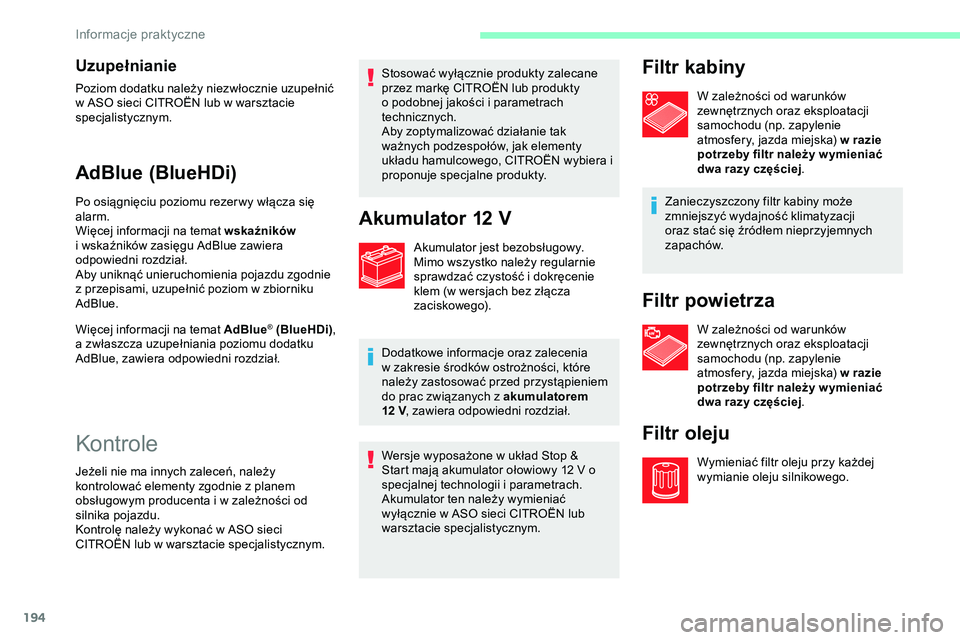 CITROEN JUMPER DISPATCH 2020 Instrukcja obsługi (in Polish) 194
Uzupełnianie
Poziom dodatku należy niezwłocznie uzupełnić
w ASO sieci CITROËN lub w warsztacie
specjalistycznym.
AdBlue (BlueHDi)
Po osiągnięciu poziomu rezer wy włącza się
alarm.
Wi CITROEN JUMPER DISPATCH 2020 Instrukcja obsługi (in Polish) 194
Uzupełnianie
Poziom dodatku należy niezwłocznie uzupełnić
w ASO sieci CITROËN lub w warsztacie
specjalistycznym.
AdBlue (BlueHDi)
Po osiągnięciu poziomu rezer wy włącza się
alarm.
Wi