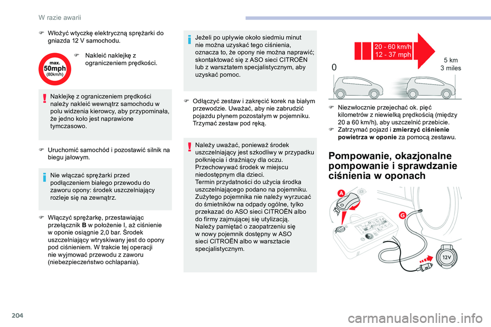CITROEN JUMPER SPACETOURER 2020 Instrukcja obsługi (in Polish) 204
F Włożyć wtyczkę elektryczną sprężarki do gniazda 12 V samochodu.
F
N
akleić naklejkę z
ograniczeniem prędkości.
Naklejkę z ograniczeniem prędkości
należy nakleić wewnątrz CITROEN JUMPER SPACETOURER 2020 Instrukcja obsługi (in Polish) 204
F Włożyć wtyczkę elektryczną sprężarki do gniazda 12 V samochodu.
F
N
akleić naklejkę z
ograniczeniem prędkości.
Naklejkę z ograniczeniem prędkości
należy nakleić wewnątrz