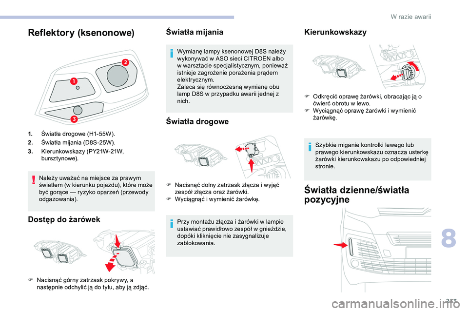 CITROEN JUMPER DISPATCH 2020 Instrukcja obsługi (in Polish) 213
Reflektory (ksenonowe)
1.Światła drogowe (H1-55W).
2. Światła mijania (D8S-25W).
3. Kierunkowskazy (PY21W-21W,
b u r s z t y n owe).
Należy uważać na miejsce za prawym
światłem (w kieru CITROEN JUMPER DISPATCH 2020 Instrukcja obsługi (in Polish) 213
Reflektory (ksenonowe)
1.Światła drogowe (H1-55W).
2. Światła mijania (D8S-25W).
3. Kierunkowskazy (PY21W-21W,
b u r s z t y n owe).
Należy uważać na miejsce za prawym
światłem (w kieru