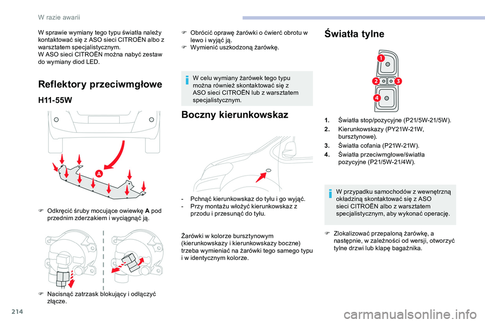 CITROEN JUMPER DISPATCH 2020 Instrukcja obsługi (in Polish) 214
W sprawie wymiany tego typu światła należy
kontaktować się z ASO sieci CITROËN albo z
warsztatem specjalistycznym.
W ASO sieci CITROËN można nabyć zestaw
do wymiany diod LED.
Reflektor CITROEN JUMPER DISPATCH 2020 Instrukcja obsługi (in Polish) 214
W sprawie wymiany tego typu światła należy
kontaktować się z ASO sieci CITROËN albo z
warsztatem specjalistycznym.
W ASO sieci CITROËN można nabyć zestaw
do wymiany diod LED.
Reflektor