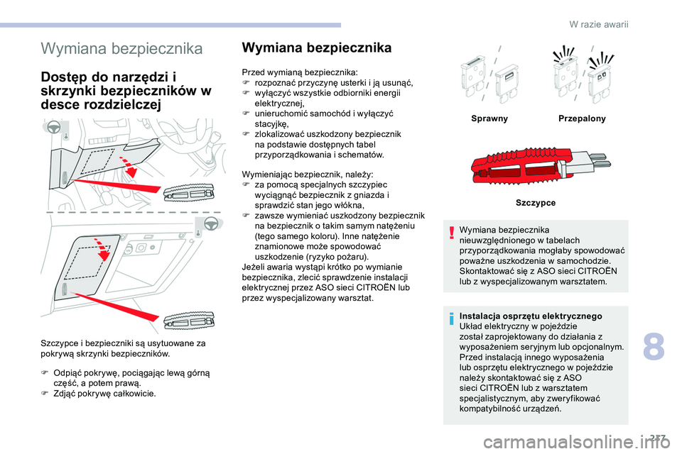 CITROEN JUMPER DISPATCH 2020 Instrukcja obsługi (in Polish) 217
Wymiana bezpiecznika
Dostęp do narzędzi i
skrzynki bezpieczników w
desce rozdzielczej
Szczypce i bezpieczniki są usytuowane za
pokrywą skrzynki bezpieczników.
F
O
dpiąć pokrywę, poci CITROEN JUMPER DISPATCH 2020 Instrukcja obsługi (in Polish) 217
Wymiana bezpiecznika
Dostęp do narzędzi i
skrzynki bezpieczników w
desce rozdzielczej
Szczypce i bezpieczniki są usytuowane za
pokrywą skrzynki bezpieczników.
F
O
dpiąć pokrywę, poci