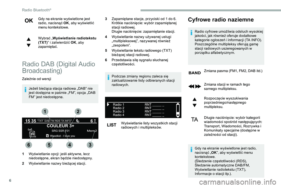 CITROEN JUMPER DISPATCH 2020  Instrukcja obsługi (in Polish) 6
Gdy na ekranie wyświetlone jest 
radio, nacisnąć OK, aby wyświetlić 
menu kontekstowe.
Wybrać „ Wyświetlanie radiotekstu 
(TXT) ” i zatwierdzić OK , aby 
zapamiętać.
Radio DAB (Digital