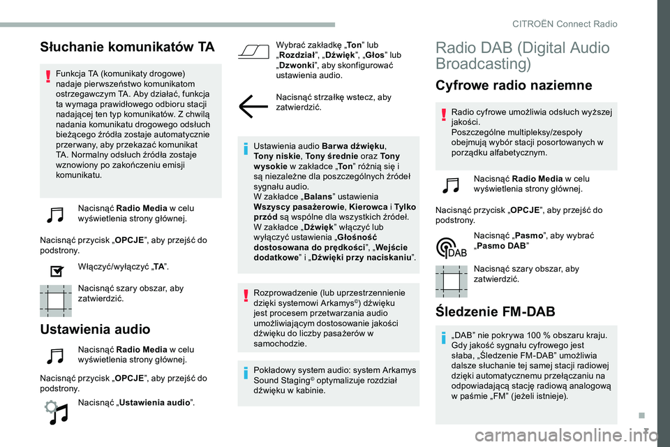 CITROEN JUMPER SPACETOURER 2020 Instrukcja obsługi (in Polish) 7
Słuchanie komunikatów TA
Funkcja TA (komunikaty drogowe)
nadaje pier wszeństwo komunikatom
ostrzegawczym TA. Aby działać, funkcja
ta wymaga prawidłowego odbioru stacji
nadającej ten typ k CITROEN JUMPER SPACETOURER 2020 Instrukcja obsługi (in Polish) 7
Słuchanie komunikatów TA
Funkcja TA (komunikaty drogowe)
nadaje pier wszeństwo komunikatom
ostrzegawczym TA. Aby działać, funkcja
ta wymaga prawidłowego odbioru stacji
nadającej ten typ k