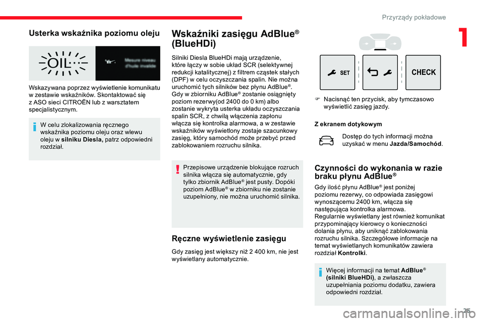 CITROEN JUMPER DISPATCH 2020  Instrukcja obsługi (in Polish) 25
Usterka wskaźnika poziomu oleju
Wskazywana poprzez wyświetlenie komunikatu 
w zestawie wskaźników. Skontaktować się 
z ASO sieci CITROËN lub z warsztatem 
specjalistycznym.W celu zlokalizowa