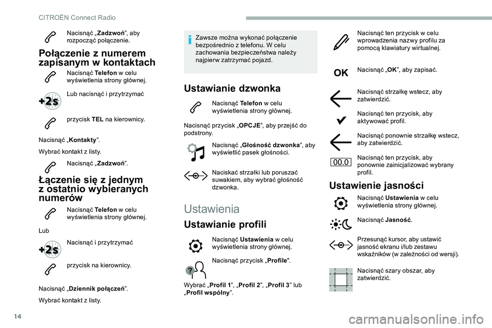 CITROEN JUMPER SPACETOURER 2020 Instrukcja obsługi (in Polish) 14
Nacisnąć „Zadzwoń”, aby
rozpocząć połączenie.
Połączenie z numerem
zapisanym w kontaktach
Nacisnąć Telefon w celu
wyświetlenia strony głównej.
Lub nacisnąć i przytrzymać
pr CITROEN JUMPER SPACETOURER 2020 Instrukcja obsługi (in Polish) 14
Nacisnąć „Zadzwoń”, aby
rozpocząć połączenie.
Połączenie z numerem
zapisanym w kontaktach
Nacisnąć Telefon w celu
wyświetlenia strony głównej.
Lub nacisnąć i przytrzymać
pr