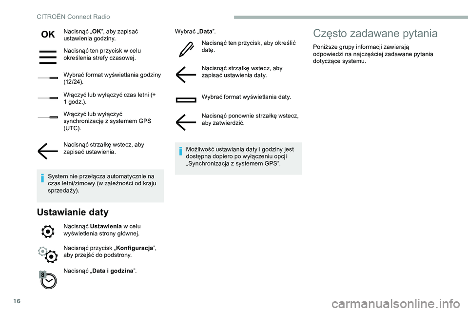 CITROEN JUMPER SPACETOURER 2020 Instrukcja obsługi (in Polish) 16
Nacisnąć „OK”, aby zapisać
ustawienia godziny.
Nacisnąć ten przycisk w celu
określenia strefy czasowej.
Wybrać format wyświetlania godziny
(12 / 24).
Włączyć lub wyłączyć czas CITROEN JUMPER SPACETOURER 2020 Instrukcja obsługi (in Polish) 16
Nacisnąć „OK”, aby zapisać
ustawienia godziny.
Nacisnąć ten przycisk w celu
określenia strefy czasowej.
Wybrać format wyświetlania godziny
(12 / 24).
Włączyć lub wyłączyć czas