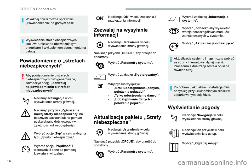 CITROEN JUMPER SPACETOURER 2020  Instrukcja obsługi (in Polish) 16
Powiadomienie o „strefach 
niebezpiecznych”
Aby powiadomienie o strefach 
niebezpiecznych było generowane, 
zaznaczyć opcję: „Zezwalaj 
na powiadomienia o strefach 
niebezpiecznych ”.
Na