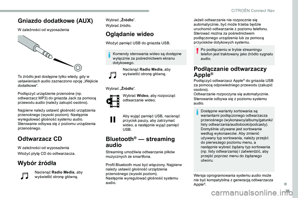 CITROEN JUMPER DISPATCH 2020  Instrukcja obsługi (in Polish) 23
Gniazdo dodatkowe (AUX)
W zależności od wyposażenia
To źródło jest dostępne tylko wtedy, gdy w 
ustawieniach audio zaznaczono opcję „Wejście 
d o d at ko we”.
Podłączyć urządzenie 