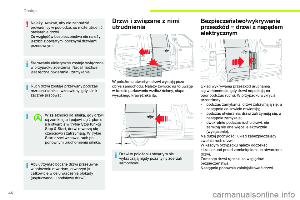 CITROEN JUMPER DISPATCH 2020  Instrukcja obsługi (in Polish) 46
Należy uważać, aby nie zabrudzić 
prowadnicy w podłodze, co może utrudnić 
otwieranie drzwi.
Ze względów bezpieczeństwa nie należy 
jeździć z otwartymi bocznymi drzwiami 
przesuwnymi.
