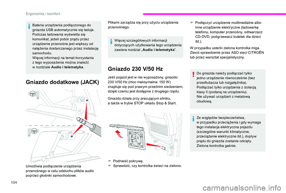 CITROEN JUMPER SPACETOURER 2018 Instrukcja obsługi (in Polish) 104
Bateria urządzenia podłączonego do
gniazda USB automatycznie się ładuje.
Podczas ładowania wyświetla się
komunikat, jeżeli pobór prądu przez
urządzenie przenośne jest większy od
CITROEN JUMPER SPACETOURER 2018 Instrukcja obsługi (in Polish) 104
Bateria urządzenia podłączonego do
gniazda USB automatycznie się ładuje.
Podczas ładowania wyświetla się
komunikat, jeżeli pobór prądu przez
urządzenie przenośne jest większy od