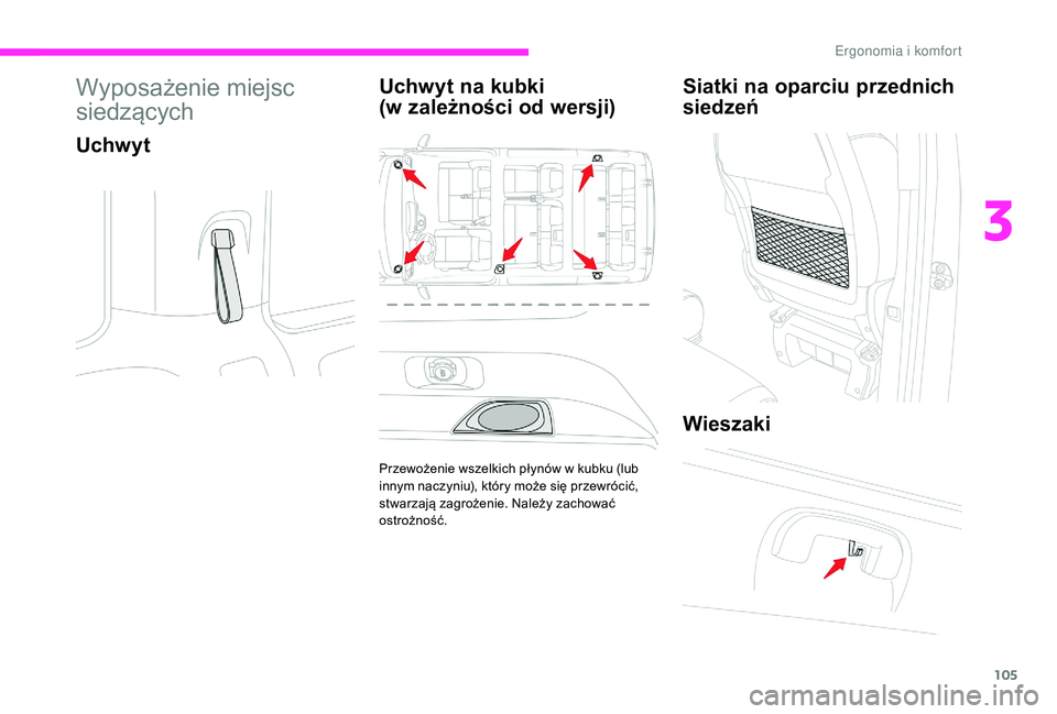 CITROEN JUMPER SPACETOURER 2018 Instrukcja obsługi (in Polish) 105
Wyposażenie miejsc
siedzących
UchwytUchwyt na kubki
(w zależności od wersji)
Przewożenie wszelkich płynów w kubku (lub
i nnym naczyniu), który może się przewrócić,
stwarzają zag CITROEN JUMPER SPACETOURER 2018 Instrukcja obsługi (in Polish) 105
Wyposażenie miejsc
siedzących
UchwytUchwyt na kubki
(w zależności od wersji)
Przewożenie wszelkich płynów w kubku (lub
i nnym naczyniu), który może się przewrócić,
stwarzają zag