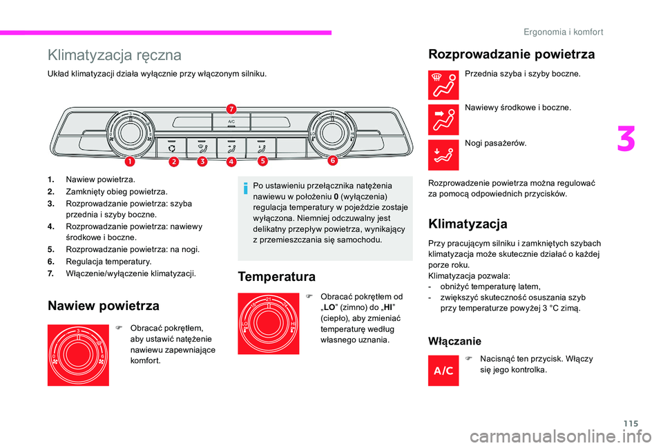 CITROEN JUMPER SPACETOURER 2018  Instrukcja obsługi (in Polish) 115
Klimatyzacja ręczna
Układ klimatyzacji działa wyłącznie przy włączonym silniku.
1.Nawiew powietrza.
2. Zamknięty obieg powietrza.
3. Rozprowadzanie powietrza: szyba 
przednia i
  szyby boc