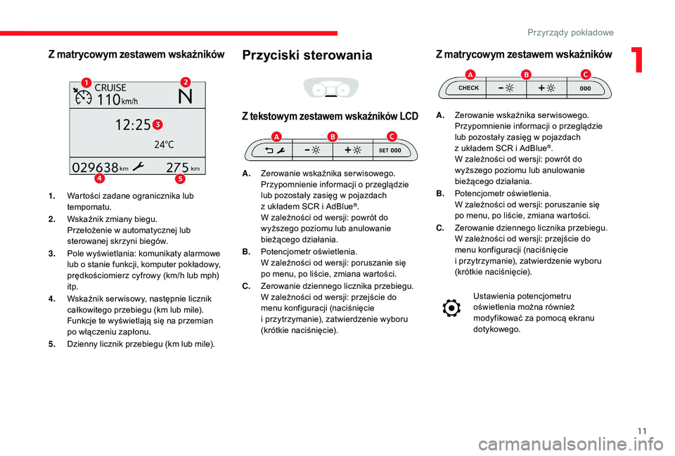 CITROEN JUMPER SPACETOURER 2018 Instrukcja obsługi (in Polish) 11
Z matrycowym zestawem wskaźników
1.Wartości zadane ogranicznika lub
tempomatu.
2. Wskaźnik zmiany biegu.
Przełożenie w
automatycznej lub
sterowanej skrzyni biegów.
3. Pole wyświetlania: CITROEN JUMPER SPACETOURER 2018 Instrukcja obsługi (in Polish) 11
Z matrycowym zestawem wskaźników
1.Wartości zadane ogranicznika lub
tempomatu.
2. Wskaźnik zmiany biegu.
Przełożenie w
automatycznej lub
sterowanej skrzyni biegów.
3. Pole wyświetlania: