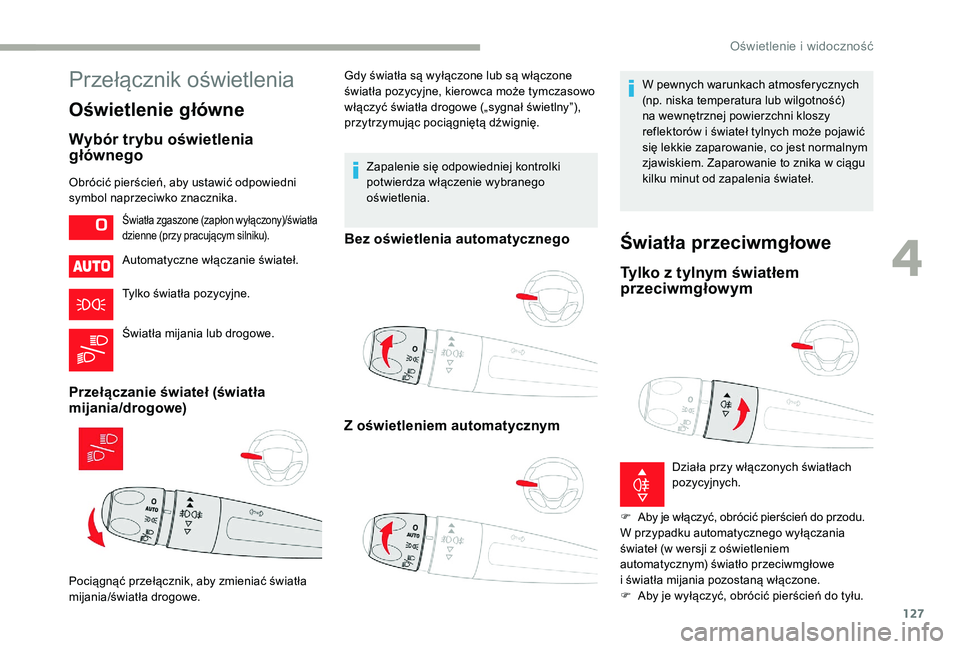 CITROEN JUMPER SPACETOURER 2018 Instrukcja obsługi (in Polish) 127
Przełącznik oświetlenia
Oświetlenie główne
Wybór trybu oświetlenia
głównego
Obrócić pierścień, aby ustawić odpowiedni
symbol naprzeciwko znacznika.Automatyczne włączanie świate CITROEN JUMPER SPACETOURER 2018 Instrukcja obsługi (in Polish) 127
Przełącznik oświetlenia
Oświetlenie główne
Wybór trybu oświetlenia
głównego
Obrócić pierścień, aby ustawić odpowiedni
symbol naprzeciwko znacznika.Automatyczne włączanie świate