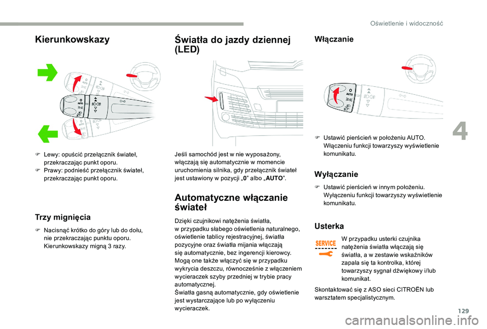 CITROEN JUMPER SPACETOURER 2018 Instrukcja obsługi (in Polish) 129
Trzy mignięcia
F Nacisnąć krótko do góry lub do dołu, nie przekraczając punktu oporu.
Kierunkowskazy migną 3
razy.
Światła do jazdy dziennej
(LED)
Jeśli samochód jest w nie wyposa CITROEN JUMPER SPACETOURER 2018 Instrukcja obsługi (in Polish) 129
Trzy mignięcia
F Nacisnąć krótko do góry lub do dołu, nie przekraczając punktu oporu.
Kierunkowskazy migną 3
razy.
Światła do jazdy dziennej
(LED)
Jeśli samochód jest w nie wyposa