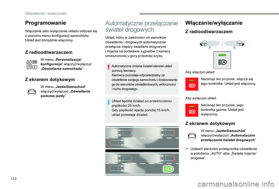 CITROEN JUMPER SPACETOURER 2018 Instrukcja obsługi (in Polish) 132
Programowanie
Włączanie albo wyłączanie układu odbywa się
z poziomu menu konfiguracji samochodu.
Układ jest domyślnie włączony.
Z radioodtwarzaczem
W menu „ Personalizacja/
konfigura CITROEN JUMPER SPACETOURER 2018 Instrukcja obsługi (in Polish) 132
Programowanie
Włączanie albo wyłączanie układu odbywa się
z poziomu menu konfiguracji samochodu.
Układ jest domyślnie włączony.
Z radioodtwarzaczem
W menu „ Personalizacja/
konfigura