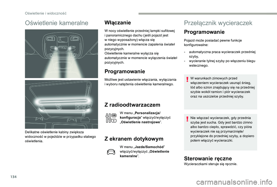 CITROEN JUMPER SPACETOURER 2018 Instrukcja obsługi (in Polish) 134
Oświetlenie kameralne
Delikatne oświetlenie kabiny zwiększa
widoczność w pojeździe w przypadku słabego
oświetlenia.
Włączanie
W nocy oświetlenie przedniej lampki sufitowej
i pano CITROEN JUMPER SPACETOURER 2018 Instrukcja obsługi (in Polish) 134
Oświetlenie kameralne
Delikatne oświetlenie kabiny zwiększa
widoczność w pojeździe w przypadku słabego
oświetlenia.
Włączanie
W nocy oświetlenie przedniej lampki sufitowej
i pano