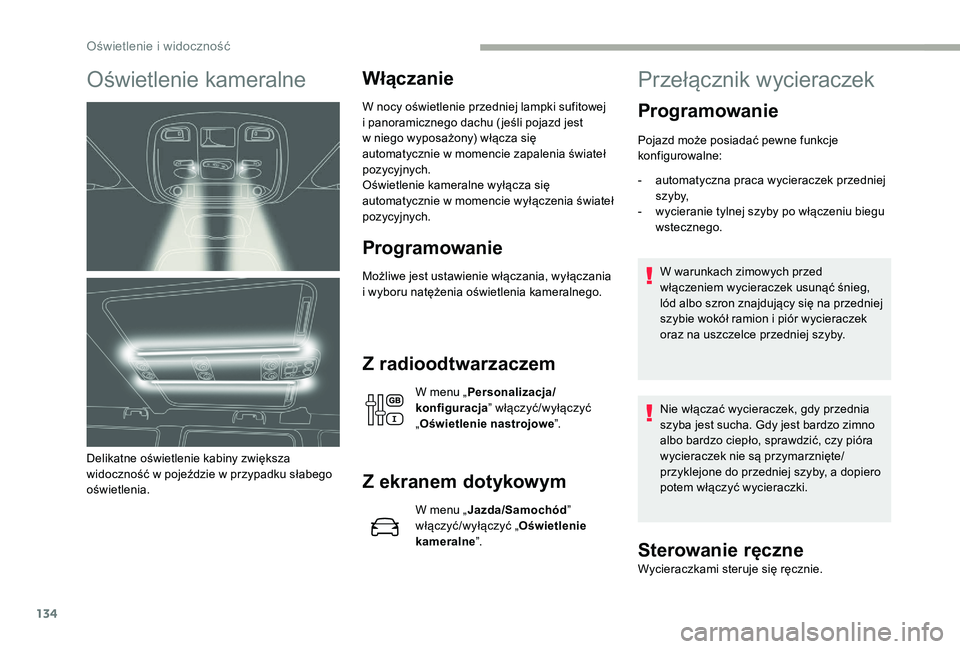 CITROEN JUMPER SPACETOURER 2018  Instrukcja obsługi (in Polish) 134
Oświetlenie kameralne
Delikatne oświetlenie kabiny zwiększa 
widoczność w  pojeździe w   przypadku słabego 
oświetlenia.
Włączanie
W nocy oświetlenie przedniej lampki sufitowej  
i pano