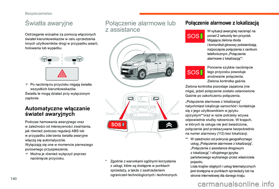 CITROEN JUMPER SPACETOURER 2018  Instrukcja obsługi (in Polish) 140
Światła awaryjne
Ostrzeganie wizualne za pomocą włączonych 
świateł kierunkowskazów w  celu uprzedzenia 
innych użytkowników drogi w
  przypadku awarii, 
holowania lub wypadku.
F
 
P
 o 