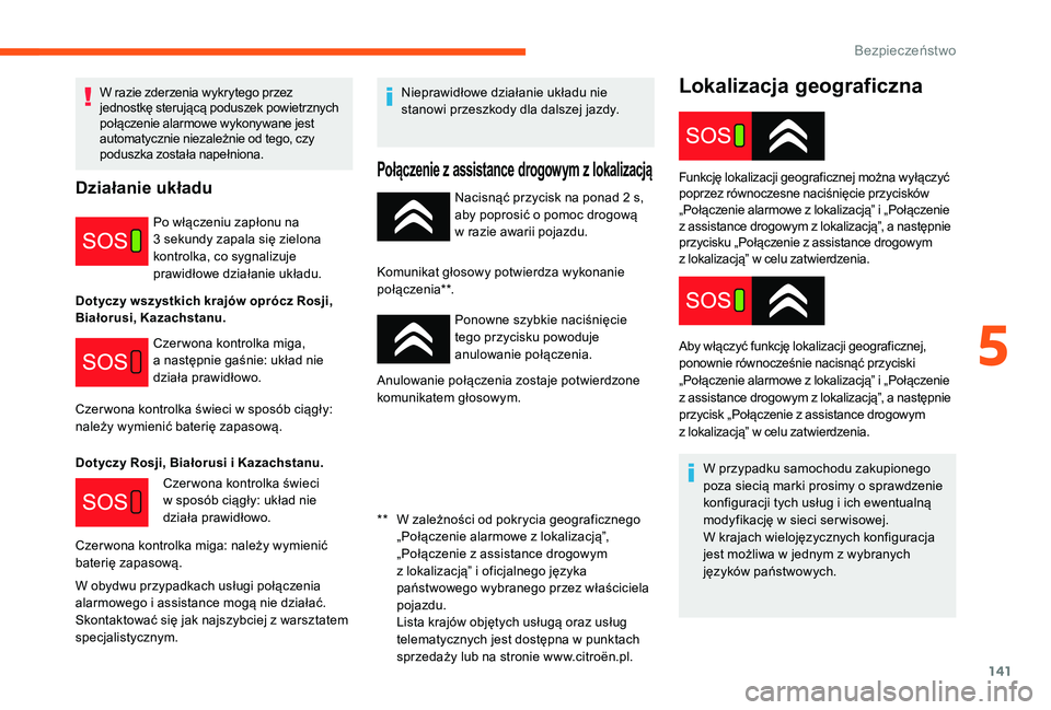 CITROEN JUMPER SPACETOURER 2018  Instrukcja obsługi (in Polish) 141
Lokalizacja geograficzna
Nacisnąć przycisk na ponad 2 s, 
a by poprosić o   pomoc drogową 
w
  razie awarii pojazdu.
Komunikat głosowy potwierdza wykonanie 
p o ł ą c ze ni a* *. Ponowne sz