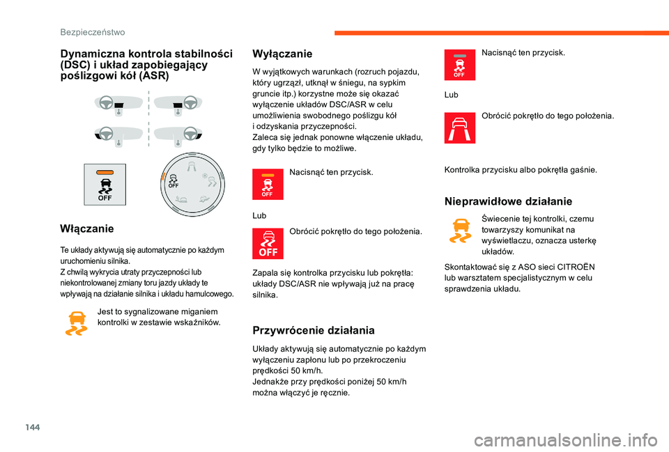 CITROEN JUMPER SPACETOURER 2018  Instrukcja obsługi (in Polish) 144
Dynamiczna kontrola stabilności 
(DSC) i  układ zapobiegający 
poślizgowi kół (ASR)
Włączanie
Te układy aktywują się automatycznie po każdym 
uruchomieniu silnika.
Z chwilą wykrycia u