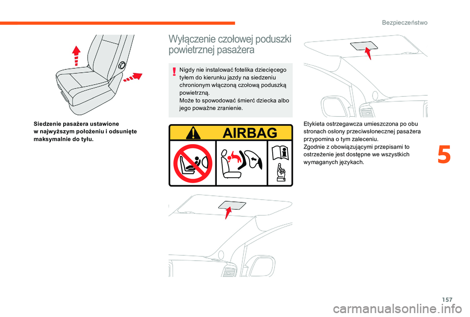 CITROEN JUMPER SPACETOURER 2018 Instrukcja obsługi (in Polish) 157
Siedzenie pasażera ustawione
w najw yższym położeniu i odsunięte
maksymalnie do tyłu.
Wyłączenie czołowej poduszki
powietrznej pasażera
Nigdy nie instalować fotelika dziecięcego CITROEN JUMPER SPACETOURER 2018 Instrukcja obsługi (in Polish) 157
Siedzenie pasażera ustawione
w najw yższym położeniu i odsunięte
maksymalnie do tyłu.
Wyłączenie czołowej poduszki
powietrznej pasażera
Nigdy nie instalować fotelika dziecięcego