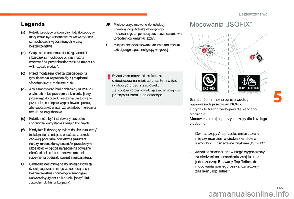 CITROEN JUMPER SPACETOURER 2018  Instrukcja obsługi (in Polish) 165
Przed zamontowaniem fotelika 
dziecięcego na miejscu pasażera wyjąć  
i schować przedni zagłówek.
Zamontować zagłówek na swoim miejscu 
po zdjęciu fotelika dziecięcego.
(a)
Fotelik dzi