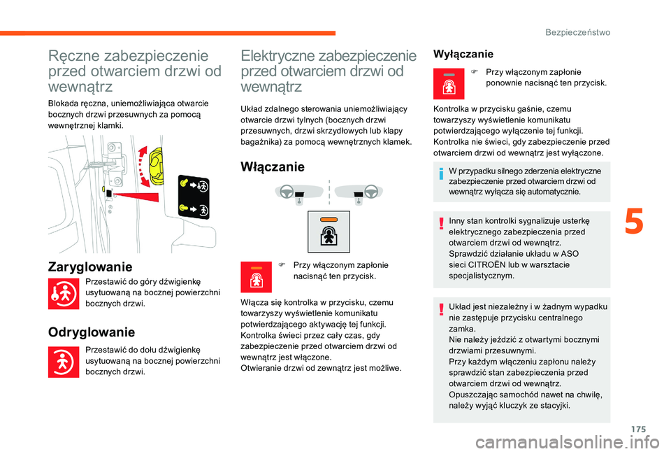 CITROEN JUMPER SPACETOURER 2018  Instrukcja obsługi (in Polish) 175
Ręczne zabezpieczenie 
przed otwarciem drzwi od 
wewnątrz
Blokada ręczna, uniemożliwiająca otwarcie 
bocznych drzwi przesuwnych za pomocą 
wewnętrznej klamki.
Elektryczne zabezpieczenie 
pr