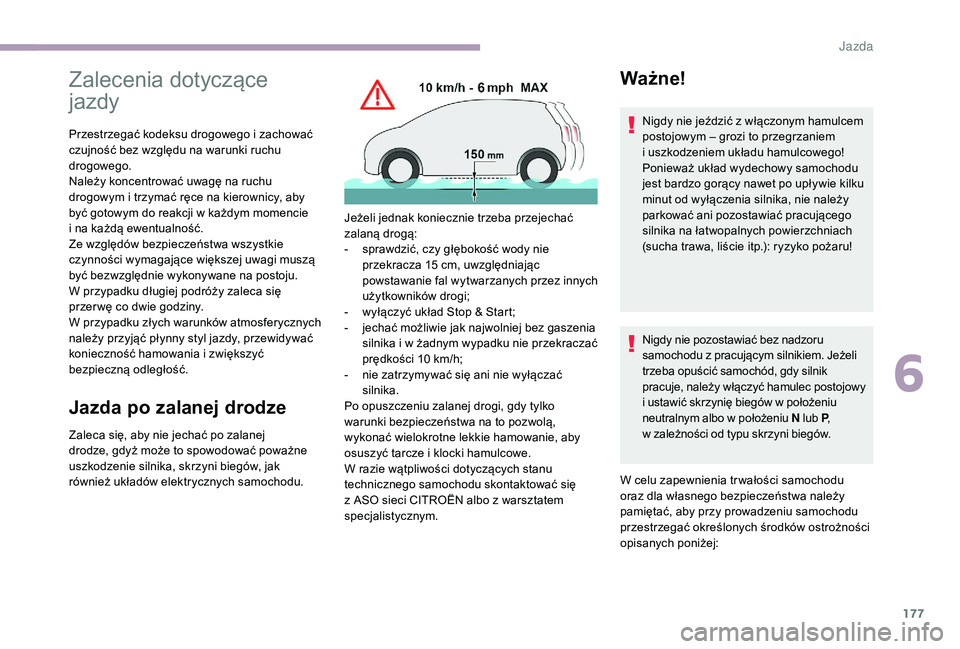 CITROEN JUMPER SPACETOURER 2018  Instrukcja obsługi (in Polish) 177
Zalecenia dotyczące 
jazdy
Przestrzegać kodeksu drogowego i zachować 
c zujność bez względu na warunki ruchu 
drogowego.
Należy koncentrować uwagę na ruchu 
drogowym i
  trzymać ręce na