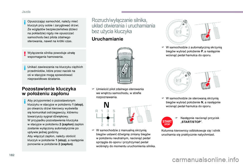 CITROEN JUMPER SPACETOURER 2018  Instrukcja obsługi (in Polish) 182
Opuszczając samochód, należy mieć 
kluczyk przy sobie i  zaryglować drzwi.
Ze względów bezpieczeństwa (dzieci 
na pokładzie) nigdy nie opuszczać 
samochodu bez pilota zdalnego 
sterowani