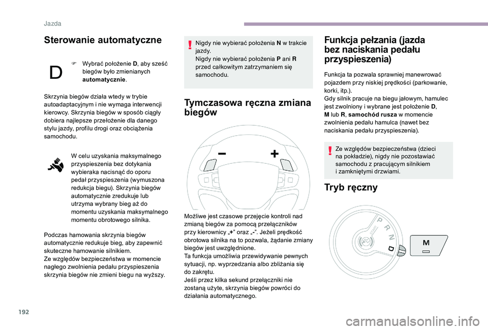 CITROEN JUMPER SPACETOURER 2018  Instrukcja obsługi (in Polish) 192
Sterowanie automatyczne
F Wybrać położenie D, aby sześć 
biegów było zmienianych 
automatycznie .
Skrzynia biegów działa wtedy w
  trybie 
autoadaptacyjnym i
  nie wymaga inter wencji 
ki