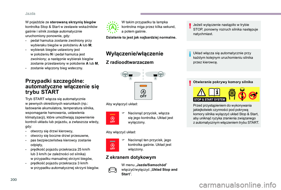 CITROEN JUMPER SPACETOURER 2018  Instrukcja obsługi (in Polish) 200
W pojeździe ze sterowaną skrzynią biegów 
kontrolka Stop & Start w  zestawie wskaźników 
gaśnie i
  silnik zostaje automatycznie 
uruchomiony ponownie, gdy:
-
 
p
 edał hamulca zostanie zw
