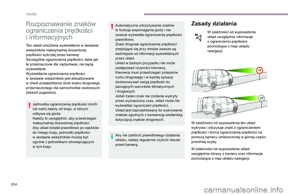 CITROEN JUMPER SPACETOURER 2018  Instrukcja obsługi (in Polish) 204
Rozpoznawanie znaków 
ograniczenia prędkości 
i
 in
formacyjnych
Ten układ umożliwia wyświetlenie w zestawie 
w skaźników maksymalnej dozwolonej 
prędkości wykrytej przez kamerę.
Szczeg