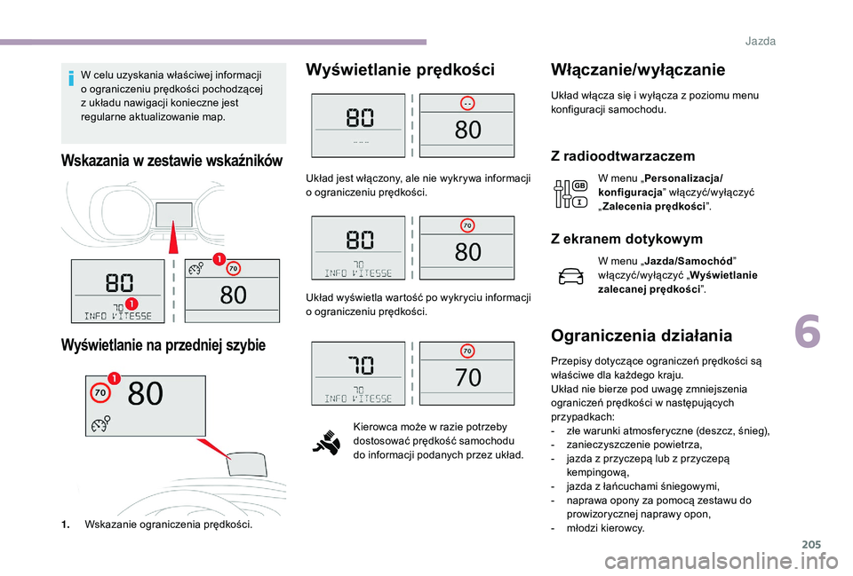 CITROEN JUMPER SPACETOURER 2018  Instrukcja obsługi (in Polish) 205
W celu uzyskania właściwej informacji 
o  ograniczeniu prędkości pochodzącej 
z
  układu nawigacji konieczne jest 
regularne aktualizowanie map.
Wskazania w z estawie wskaźników
Wyświetla