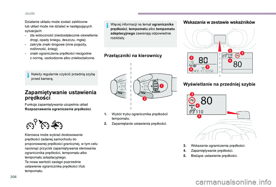 CITROEN JUMPER SPACETOURER 2018  Instrukcja obsługi (in Polish) 206
Działanie układu może zostać zakłócone 
lub układ może nie działać w  następujących 
sytuacjach:
-
 z

ła widoczność (niedostatecznie oświetlenie 
drogi, opady śniegu, deszczu, mg