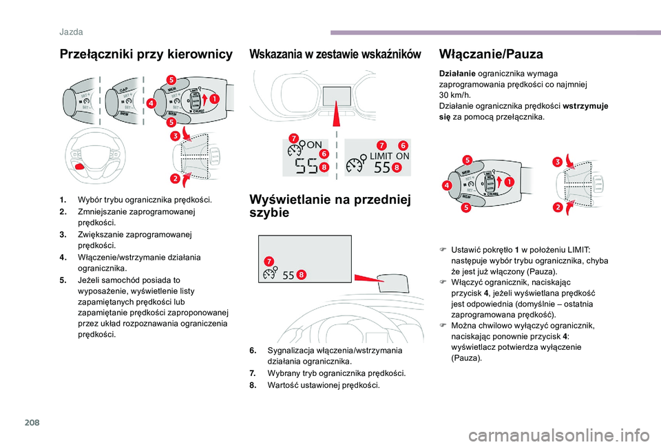CITROEN JUMPER SPACETOURER 2018  Instrukcja obsługi (in Polish) 208
Przełączniki przy kierownicy Wskazania w zestawie wskaźników
1.Wybór trybu ogranicznika prędkości.
2. Zmniejszanie zaprogramowanej 
prędkości.
3. Zwiększanie zaprogramowanej 
prędkości