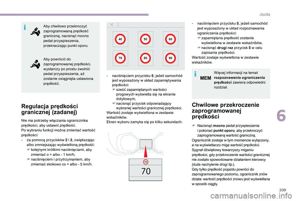 CITROEN JUMPER SPACETOURER 2018 Instrukcja obsługi (in Polish) 209
Aby chwilowo przekroczyć
zaprogramowaną prędkość
graniczną, nacisnąć mocno
pedał przyspieszenia,
przekraczając punkt oporu.
Aby powrócić do
zaprogramowanej prędkości,
wystarczy CITROEN JUMPER SPACETOURER 2018 Instrukcja obsługi (in Polish) 209
Aby chwilowo przekroczyć
zaprogramowaną prędkość
graniczną, nacisnąć mocno
pedał przyspieszenia,
przekraczając punkt oporu.
Aby powrócić do
zaprogramowanej prędkości,
wystarczy