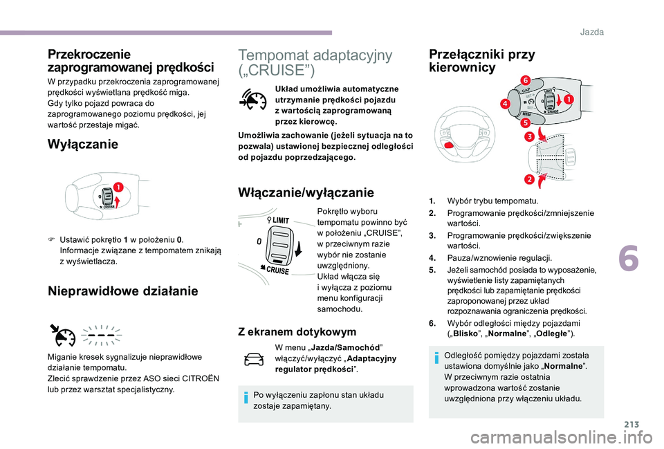 CITROEN JUMPER SPACETOURER 2018 Instrukcja obsługi (in Polish) 213
Przekroczenie
zaprogramowanej prędkości
W przypadku przekroczenia zaprogramowanej
prędkości wyświetlana prędkość miga.
Gdy tylko pojazd powraca do
zaprogramowanego poziomu prędkości, CITROEN JUMPER SPACETOURER 2018 Instrukcja obsługi (in Polish) 213
Przekroczenie
zaprogramowanej prędkości
W przypadku przekroczenia zaprogramowanej
prędkości wyświetlana prędkość miga.
Gdy tylko pojazd powraca do
zaprogramowanego poziomu prędkości,