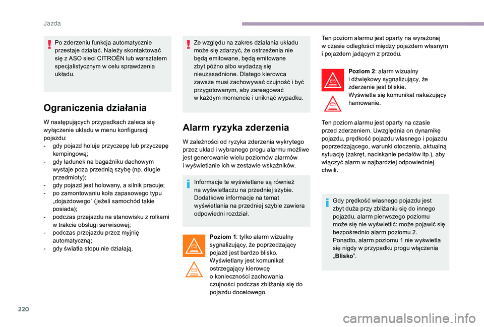 CITROEN JUMPER SPACETOURER 2018  Instrukcja obsługi (in Polish) 220
Ograniczenia działania
W następujących przypadkach zaleca się 
wyłączenie układu w  menu konfiguracji 
pojazdu:
-
 
g
 dy pojazd holuje przyczepę lub przyczepę 
kempingową;
-
 
g
 dy ła