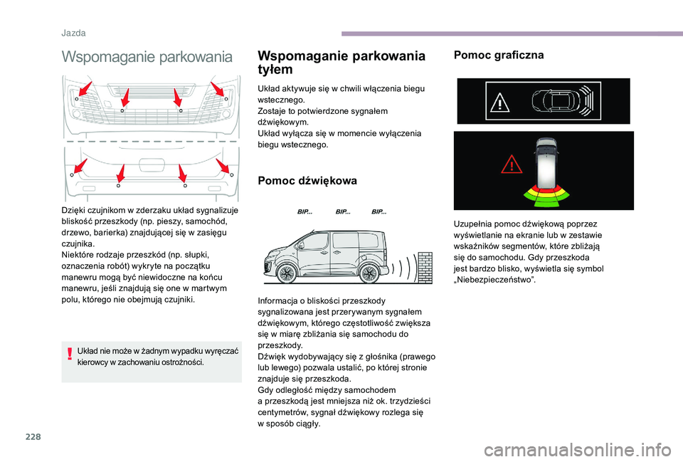 CITROEN JUMPER SPACETOURER 2018  Instrukcja obsługi (in Polish) 228
Wspomaganie parkowania
Układ nie może w żadnym wypadku wyręczać 
k ierowcy w   zachowaniu ostrożności.
Wspomaganie parkowania 
tyłem
Układ aktywuje się w chwili włączenia biegu 
ws tec