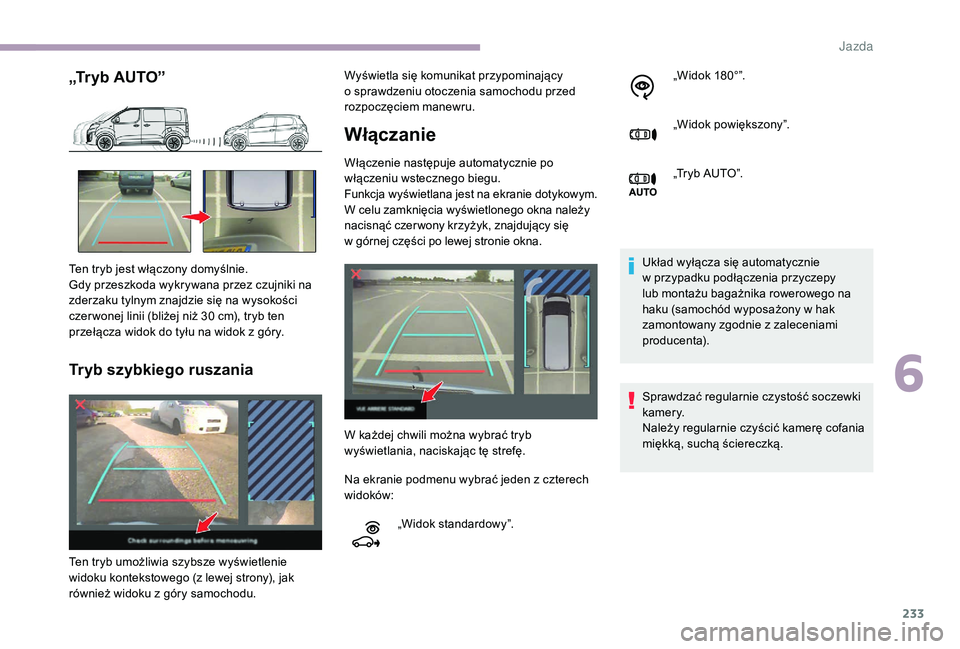 CITROEN JUMPER SPACETOURER 2018  Instrukcja obsługi (in Polish) 233
„Tryb AUTO”
Tryb szybkiego ruszania
Włączanie 
Włączenie następuje automatycznie po 
włączeniu wstecznego biegu.
Funkcja wyświetlana jest na ekranie dotykowym. 
W celu zamknięcia wyś