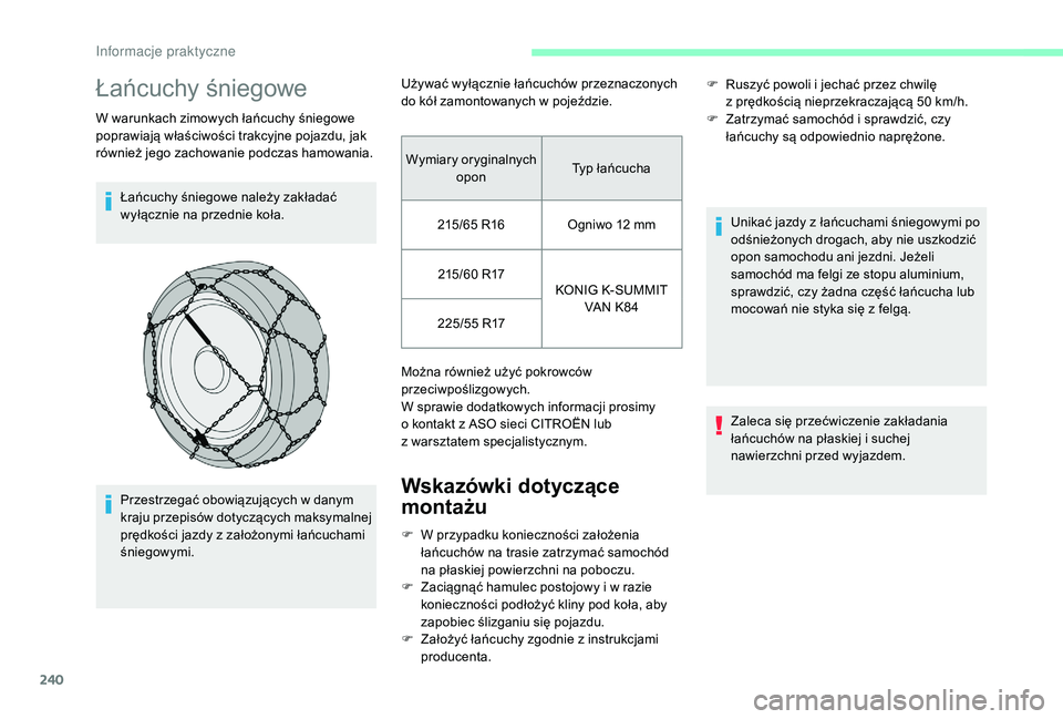 CITROEN JUMPER SPACETOURER 2018  Instrukcja obsługi (in Polish) 240
Łańcuchy śniegowe
W warunkach zimowych łańcuchy śniegowe 
poprawiają właściwości trakcyjne pojazdu, jak 
również jego zachowanie podczas hamowania.Łańcuchy śniegowe należy zakłada