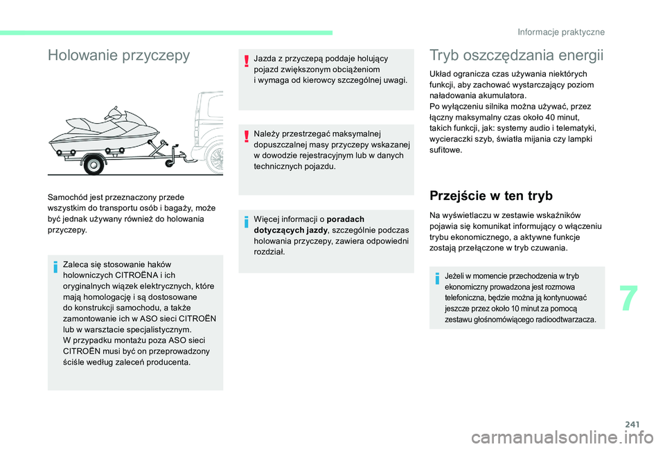 CITROEN JUMPER SPACETOURER 2018  Instrukcja obsługi (in Polish) 241
Holowanie przyczepy
Zaleca się stosowanie haków 
holowniczych CITROËNA i  ich 
oryginalnych wiązek elektrycznych, które 
mają homologację i
  są dostosowane 
do konstrukcji samochodu, a
  